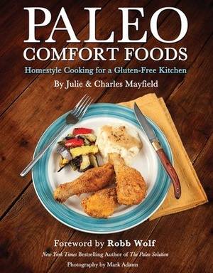 Paleo Comfort Foods: Homestyle Cooking for a Gluten-Free Kitchen by Mark Adams, Charles Mayfield, Julie Mayfield