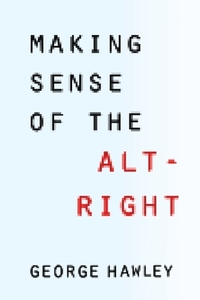 Making Sense of the Alt-Right by George Hawley