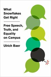 What Snowflakes Get Right: Free Speech, Truth, and Equality on Campus by Ulrich Baer