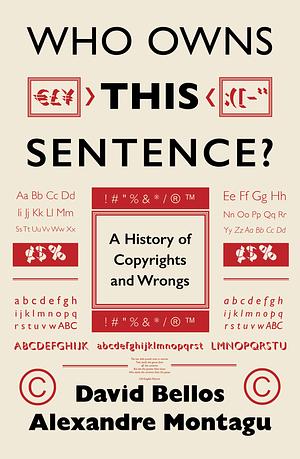 Who Owns This Sentence?: How Copyright Became the World's Greatest Money Machine by David Bellos, Alexandre Montagu