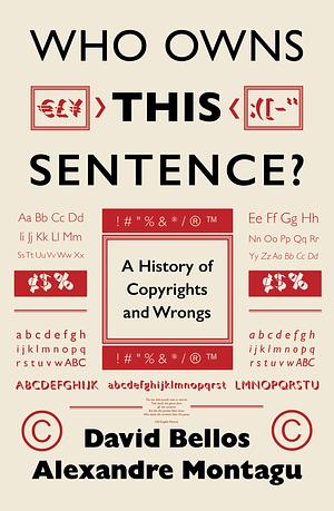 Who Owns This Sentence?: How Copyright Became the World's Greatest Money Machine by Alexandre Montagu, David Bellos