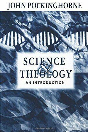 Science and Theology: An Introduction by John Polkinghorne, J. C. Polkinghorne