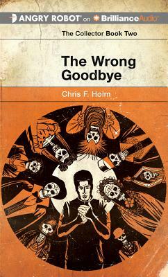 The Wrong Goodbye by Chris F. Holm