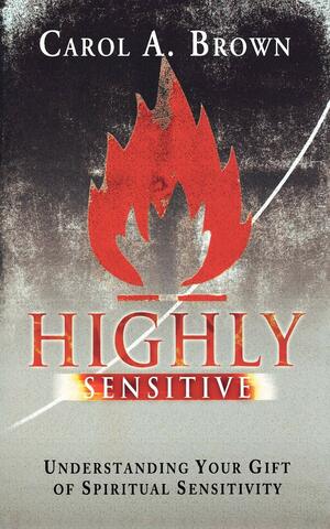 Highly Sensitive: Understanding Your Gift of Spiritual Sensitivity by Carol Brown