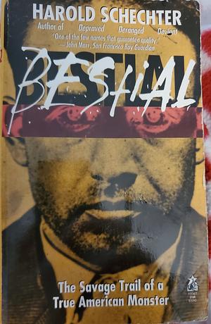 Bestial: The Savage Trail of a True American Monster by Harold Schechter