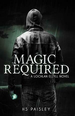 Magic Required: A Lochlan Ellyll Novel by H.S. Paisley, Dustin Bilyk