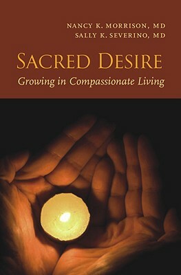 Sacred Desire: Growing in Compassionate Living by Sally K. Severino, Nancy K. Morrison