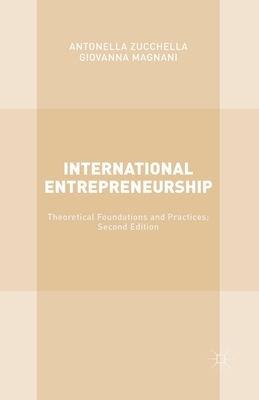 International Entrepreneurship: Theoretical Foundations and Practices; Second Edition by Giovanna Magnani, Antonella Zucchella