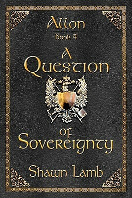 Allon Book 4 - A Question of Sovereignty by Shawn Lamb