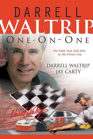 Darrell Waltrip One on One: The Faith That Took Him to the Finish Line by Jay Carty, Darrell Waltrip