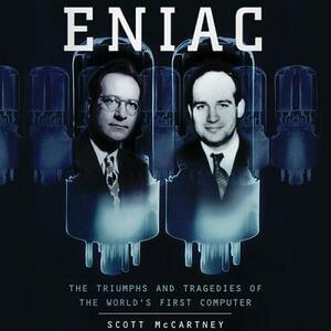 Eniac: The Triumphs and Tragedies of the World's First Computer by Scott McCartney