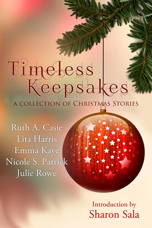 Timeless Keepsakes: A Collection of Christmas Stories by Lita Harris, Ruth A. Casie, Julie Rowe, Sharon Sala, Nicole S. Patrick, Emma Kaye