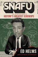 SNAFU: The Definitive Guide to History's Greatest Screwups by Ed Helms