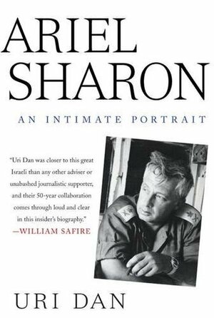 Ariel Sharon: An Intimate Portrait by Uri Dan