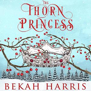 The Thorn Princess by Bekah Harris