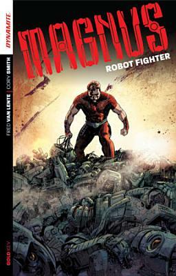 Magnus: Robot Fighter Volume 1: Flesh and Steel by Fred Van Lente