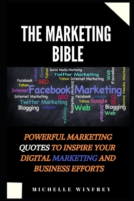 The Marketing Bible: Powerful marketing Quotes to inspire your Digital marketing and business efforts by Michelle Winfrey