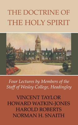 The Doctrine of the Holy Spirit: Four Lectures by Members of the Staff of Wesley College, Headingly by Harold Roberts, Vincent Taylor, Howard Watkin-Jones