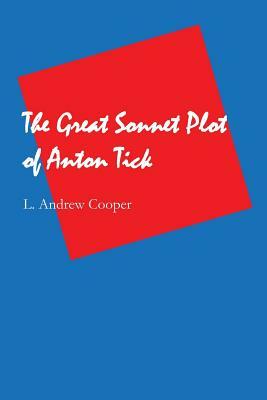 The Great Sonnet Plot of Anton Tick by L. Andrew Cooper