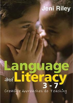 Language and Literacy 3-7: Creative Approaches to Teaching by Jeni Riley