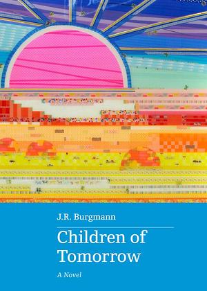 Children of Tomorrow: A Novel by J.R. Burgmann, J.R. Burgmann