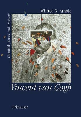 Vincent Van Gogh:: Chemicals, Crises and Creativity by Arnold
