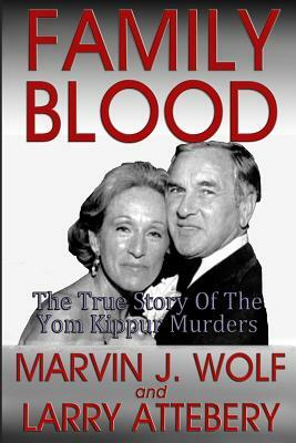 Family Blood: The True Story of the Yom Kippur Murders by Larry Attebery, Marvin J. Wolf