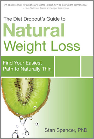 The Diet Dropout's Guide to Natural Weight Loss: Find Your Easiest Path to Naturally Thin by Stan Spencer