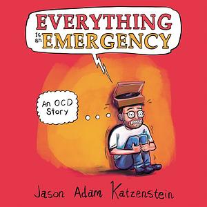 Everything Is an Emergency: An OCD Story in WordsPictures by Michael Crouch, Jason Adam Katzenstein