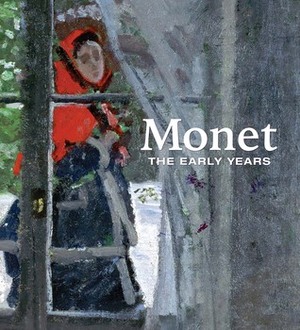 Monet: The Early Years by Richard Thomson, Mary Dailey Desmarais, Anthea Callen, Richard Shiff, George T. M. Shackelford