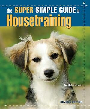 The Super Simple Guide to Housetraining by Teoti Anderson