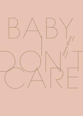 Baby, I Don't Care by Chelsey Minnis