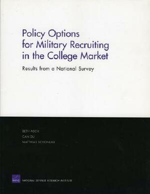 Policy Options for Military Recruiting in the College Market: Results from a National Survey by Beth J. Asch