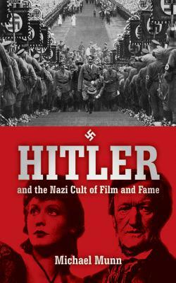 Hitler and the Nazi Cult of Film and Fame by Michael Munn