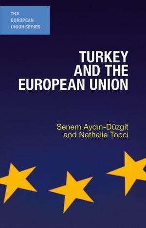 Turkey and the European Union by Senem Aydın-Düzgit, Nathalie Tocci