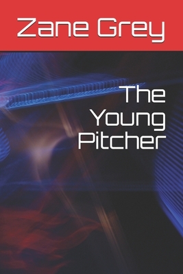 The Young Pitcher by Zane Grey