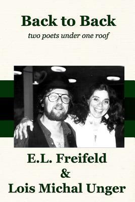 Back to Back: Two Poets Under One Roof by E. L. Freifeld, Lois Michal Unger
