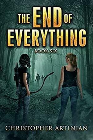 The End of Everything: Book 6 by Christopher Artinian
