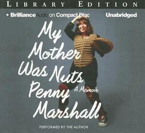 My Mother Was Nuts: A Memoir by Penny Marshall