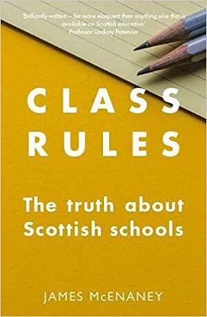 Class Rules: The Truth About Scottish Schools by James McEnaney
