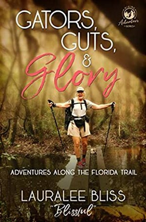 Gators, Guts, & Glory: Adventures Along the Florida Trail (Hiking Adventures Book 2) by Lauralee Bliss
