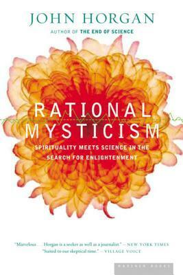 Rational Mysticism: Spirituality Meets Science in the Search for Enlightenment by John Horgan