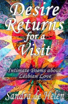 Desire Returns for a Visit: Intimate Poems about Lesbian Love by Sandra De Helen