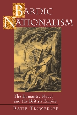 Bardic Nationalism: The Romantic Novel and the British Empire by Katie Trumpener