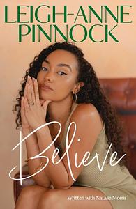 Believe: An empowering and honest memoir from Leigh-Anne Pinnock, member of one of the world's biggest girl bands, Little Mix. by Leigh-Anne Pinnock