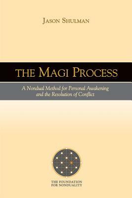 The MAGI Process: A Nondual Method for Personal Awakening and the Resolution of Conflict by Jason Shulman