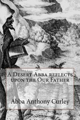 A Desert Abba reflects upon the Our Father by Abba Anthony Curley