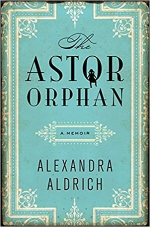 The Astor Orphan: A Memoir by Alexandra Aldrich