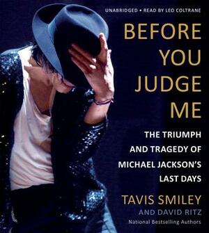 Before You Judge Me: The Triumph and Tragedy of Michael Jackson's Last Days by Tavis Smiley, David Ritz