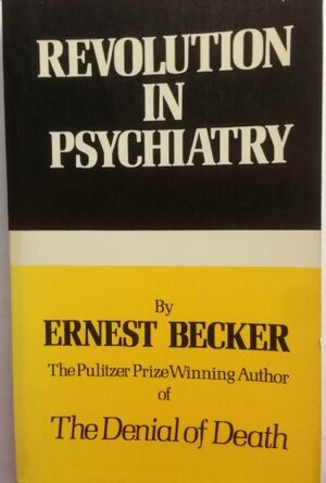 Revolution in Psychiatry: The New Understanding of Man by Ernest Becker